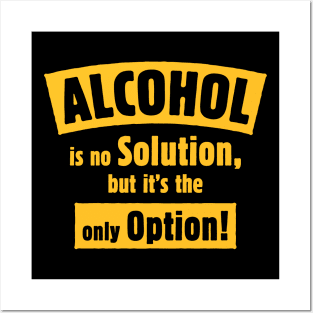 Alcohol Is No Solution, But It’s The Only Option! (Gold) Posters and Art